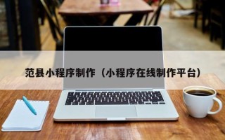 赵县范县小程序制作（小程序在线制作平台）