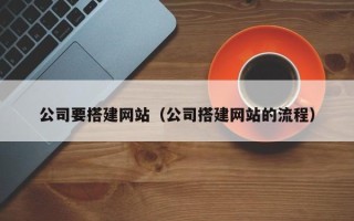 赵县公司要搭建网站（公司搭建网站的流程）